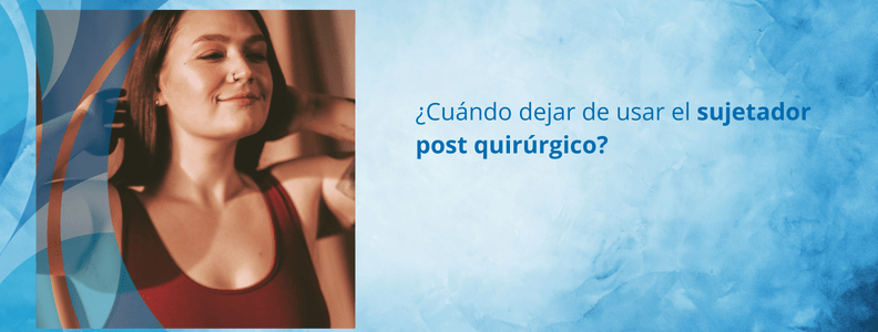 Cïando puedo dejar de usar el sujetador postquirúrgico